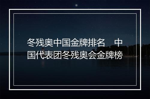 冬残奥中国金牌排名　中国代表团冬残奥会金牌榜