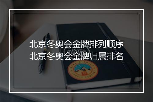 北京冬奥会金牌排列顺序　北京冬奥会金牌归属排名