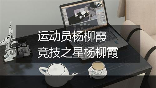 运动员杨柳霞　竞技之星杨柳霞