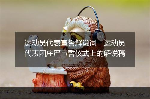 运动员代表宣誓解说词　运动员代表团庄严宣誓仪式上的解说稿