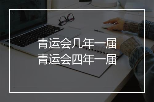 青运会几年一届　青运会四年一届